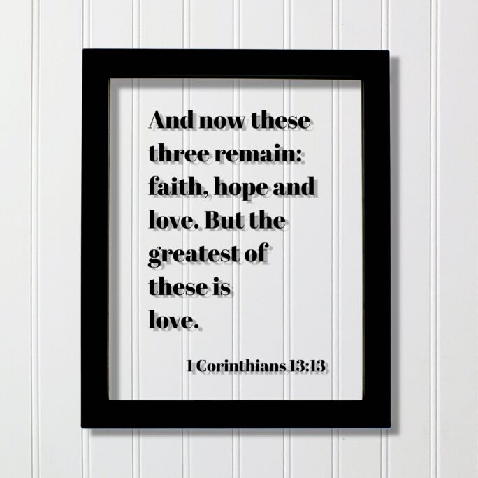 1 Corinthians 1313 - & Now These Three Remain Faith, Hope & Love. But The Greatest Of Is Love Scripture Frame Bible Verse