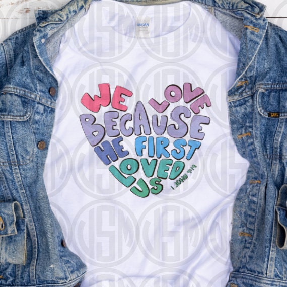 Heart - We Love Because He First Loved Us Bible Verse 1 Corinthians 1614 Shirt Transfer Iron On Sublimation