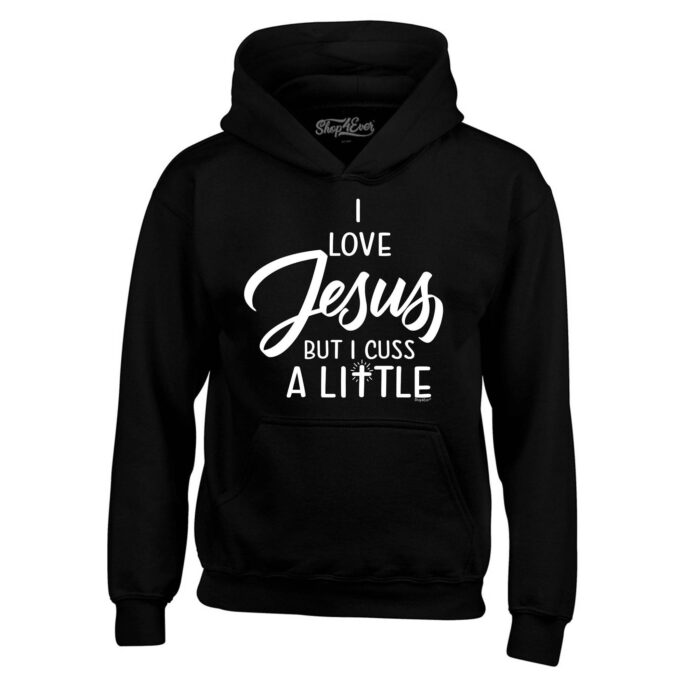 I Love Jesus But Cuss A Little Hoodie Sweatshirts
