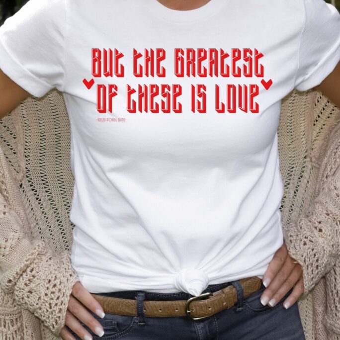 But The Greatest Of These Is Love Shirt, Christian Shirts, Valentines Day Gift For Her