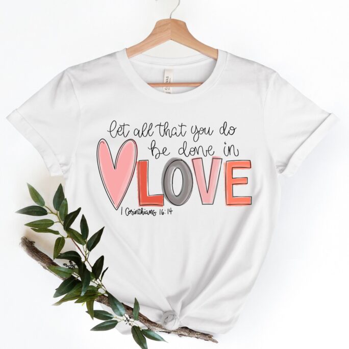 Valentine Day Tee, Let All You Do Be Done in Love Unisex Jersey Short Sleeve 1 Corinthians 1614 Crewneck Shirt, Love Quote Shirt Gift