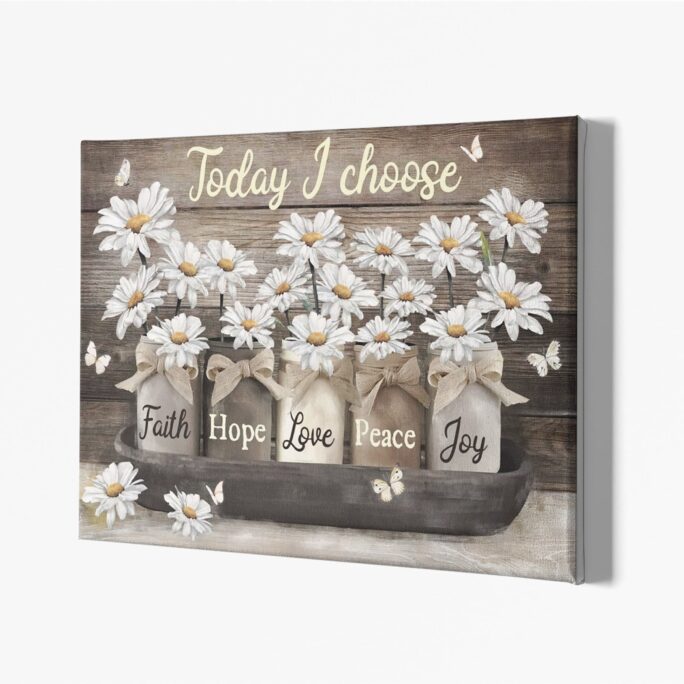 Today I Choose Faith, Hope, Love, Peace, Joy Poster, Daisy Jesus Quote Canvas, Gift Wall Decor, Peace Gift, Family