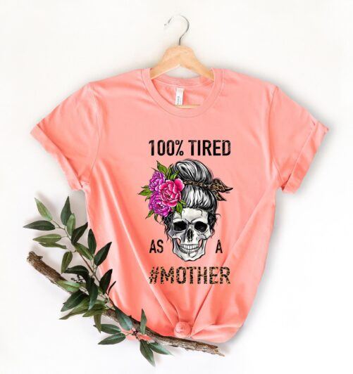 100% Tired As A Mother, Tired Mother Shirt, Mom Life Shirt, Gift For T-Shirt, Mom Mothers Day Gift, Funny Gift, Mom Shirt