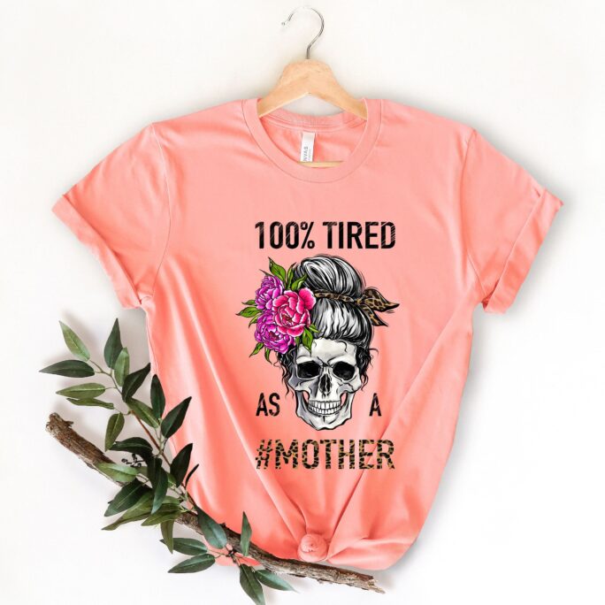 100% Tired As A Mother, Tired Mother Shirt, Mom Life Shirt, Gift For T-Shirt, Mom Mothers Day Gift, Funny Gift, Mom Shirt