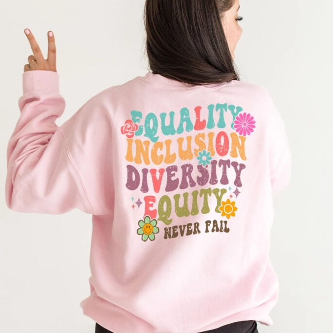 Equality Inclusion Diversity Equity Never Fail, Sweatshirts, Teacher Shirt, Tshirt
