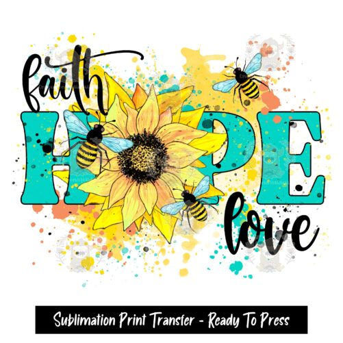 Sublimation Print Transfer, Ready To Press, Transfers, Heat Press Design, Faith Hope Love, Sunflower, Bees, File