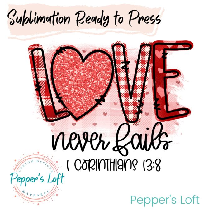 Love Never Fails. Sublimation Transfer, Ready To Press, Valentine's Press T-Shirt Prints. We Print & You Press