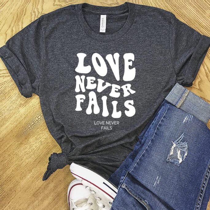 Love Never Fails Shirt, Tshirt, Hoodie, Women's Shirts, Tshirt Women, Hirts For Women Trendy