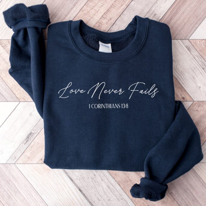 Love Never Fails 1 Corinthians 138 Sweatshirt, Faith Based Shirt, Christian Apparel, Clothing, Bible Verse Sweatshirt, Jesus Gift