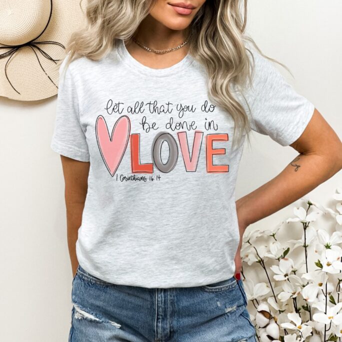 Valentine Shirt, Let All You Do Be Done in Love, Valentines Day Christian Valentine, Bible Verse 1 Corinthians 1614
