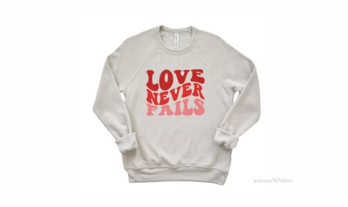Valentines Day Sweatshirts, Shirt For Women, Love Never Fails Shirt, 1 Corinthians 138 Lovenf