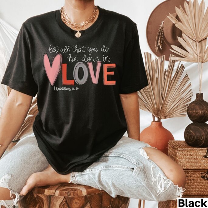 Valentines Shirt, 1 Corinthians 1614 Let All Be Done in Love Tshirt, Love Quote Crewneck You Need Is Church T