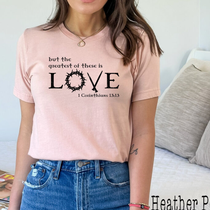 But The Greatest Of These Is Love, Bible Verse Shirt, Christian 1 Corinthians 1313, Gift For Her