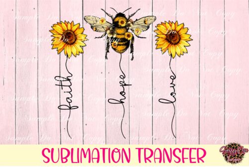 Faith Hope Love Bee & Sunflowers - Ready To Press Sublimation Transfer, Humble, Positive, Happy, Wild, Bee, Kind, Rts