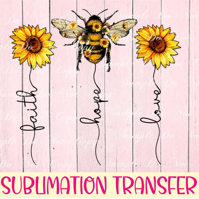 Faith Hope Love Bee & Sunflowers - Ready To Press Sublimation Transfer, Humble, Positive, Happy, Wild, Bee, Kind, Rts