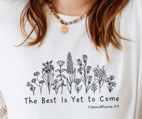 Gift For Her Christian Gifts For Women Inspirational Shirt Faith Wildflower Botanicals Recovery Gardener Best Yet To Come