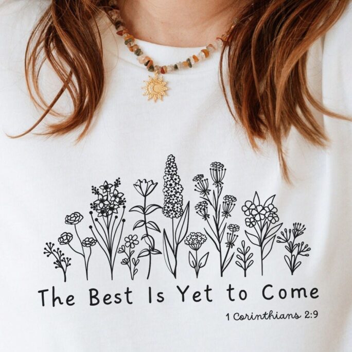 Gift For Her Christian Gifts For Women Inspirational Shirt Faith Wildflower Botanicals Recovery Gardener Best Yet To Come