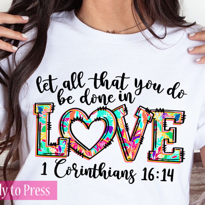 Let All That You Do Be Done in Love - 1 Corinthians 1614 Ready To Press Dtf Transfers Direct Film Print