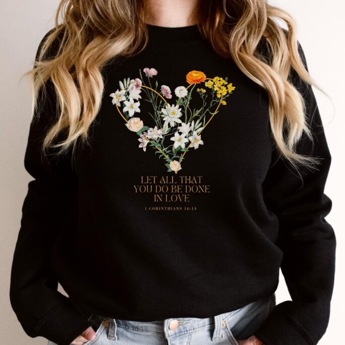 Mother's Day Sweatshirt, Let All That You Do Be Done in Love, Bible Verse, Christian Tee, Birthday Gift, Disciple Of Jesus - Unisex