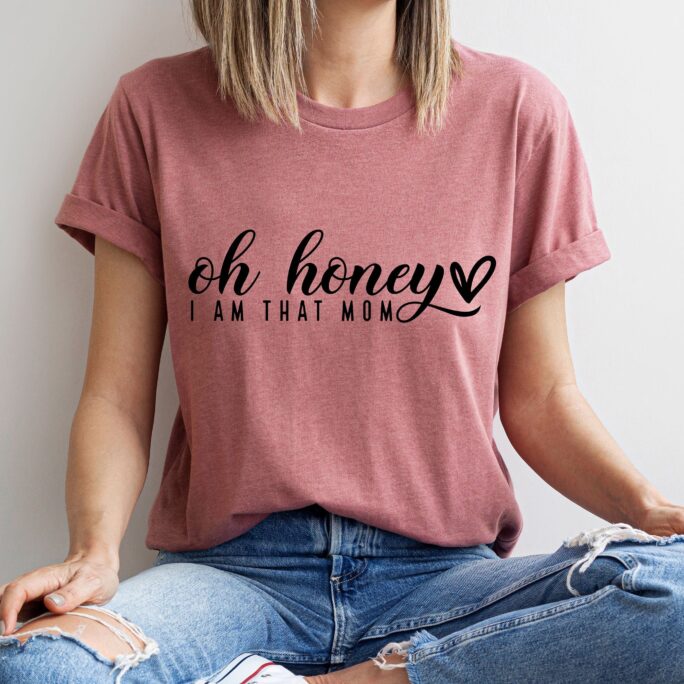 Oh Honey I Am That Mom, Funny Mom Life Shirt, Mother's Day Gift, Shirt For Mother, Shirt, Gift For Mom, Mom